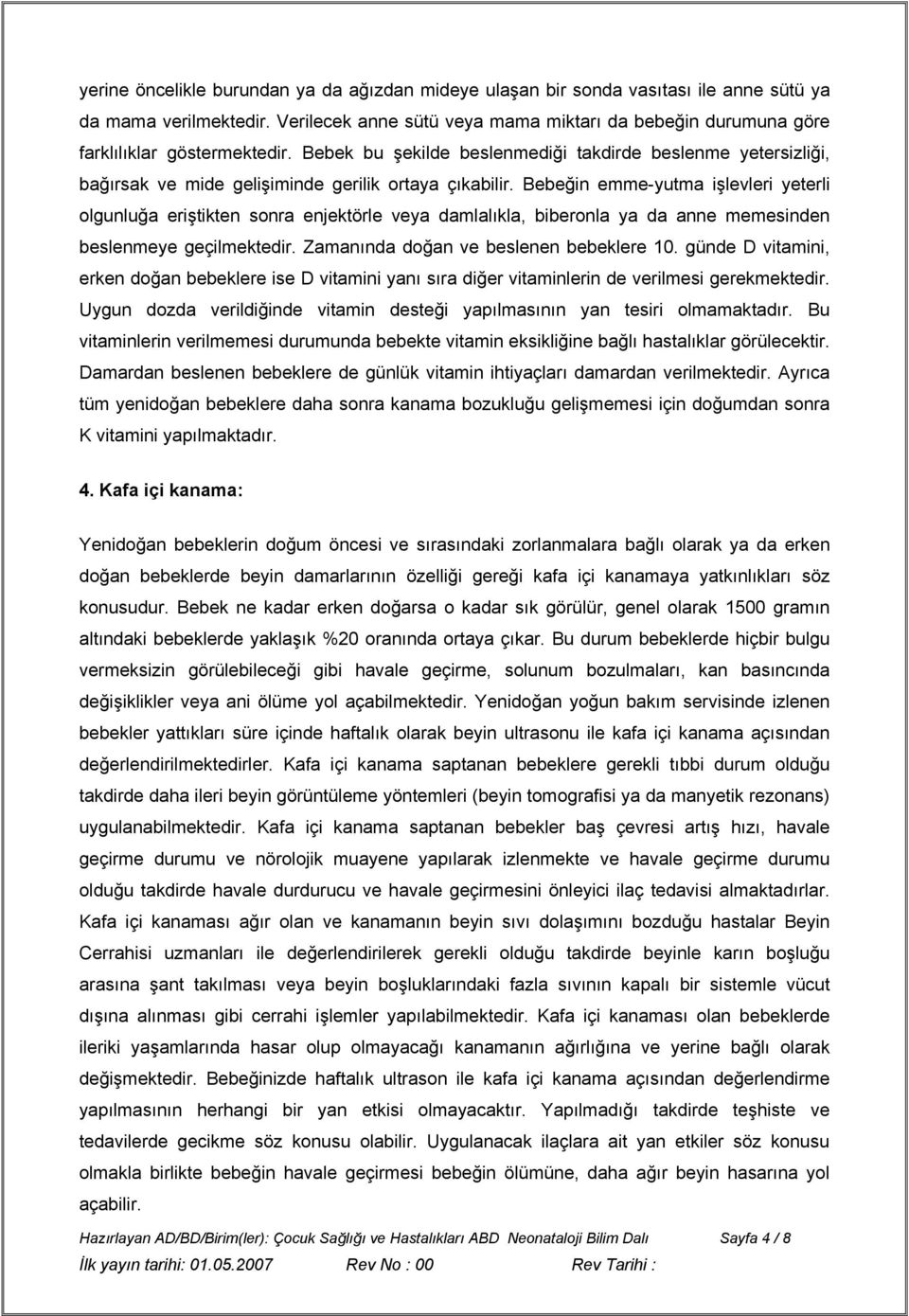 Bebek bu şekilde beslenmediği takdirde beslenme yetersizliği, bağırsak ve mide gelişiminde gerilik ortaya çıkabilir.