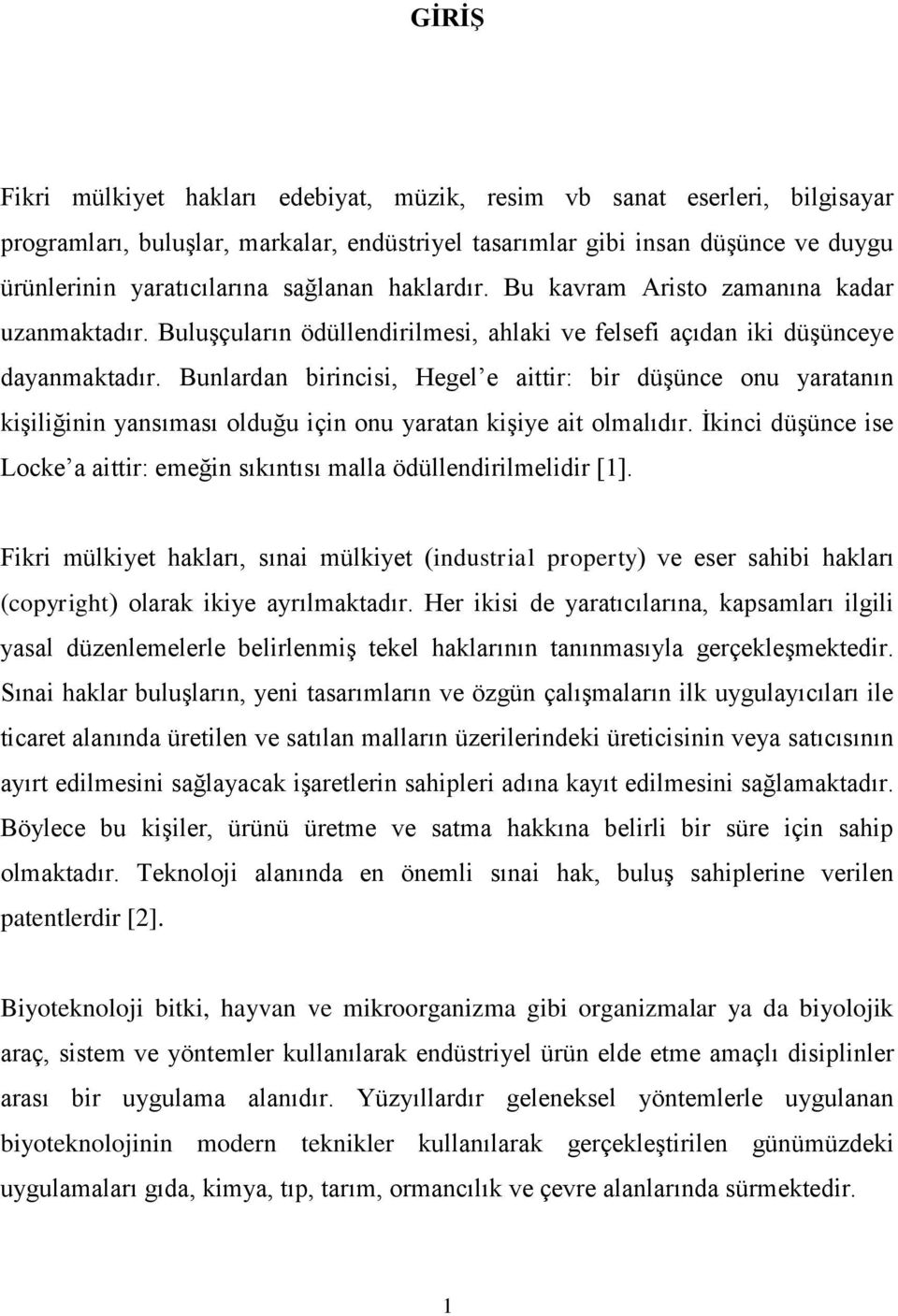 Bunlardan birincisi, Hegel e aittir: bir düşünce onu yaratanın kişiliğinin yansıması olduğu için onu yaratan kişiye ait olmalıdır.