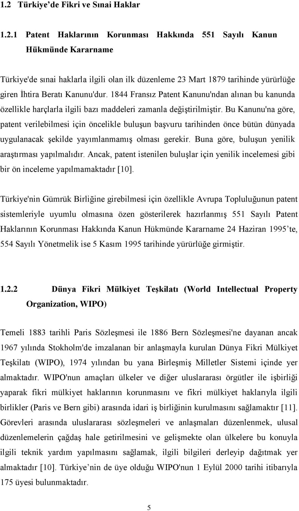 Bu Kanunu'na göre, patent verilebilmesi için öncelikle buluşun başvuru tarihinden önce bütün dünyada uygulanacak şekilde yayımlanmamış olması gerekir.