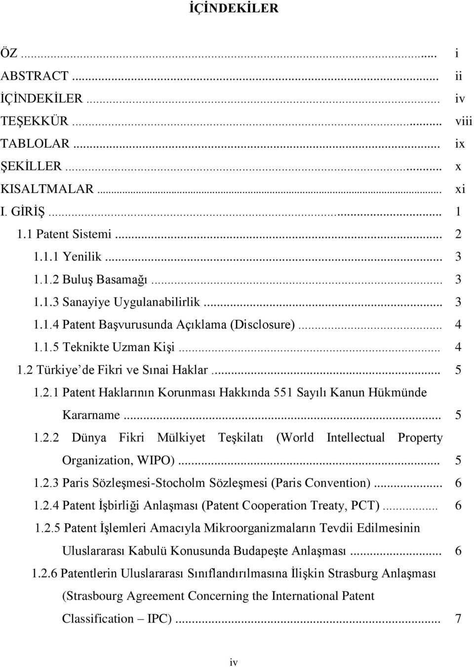 .. 5 1.2.2 Dünya Fikri Mülkiyet Teşkilatı (World Intellectual Property Organization, WIPO)... 5 1.2.3 Paris Sözleşmesi-Stocholm Sözleşmesi (Paris Convention)... 6 1.2.4 Patent İşbirliği Anlaşması (Patent Cooperation Treaty, PCT).