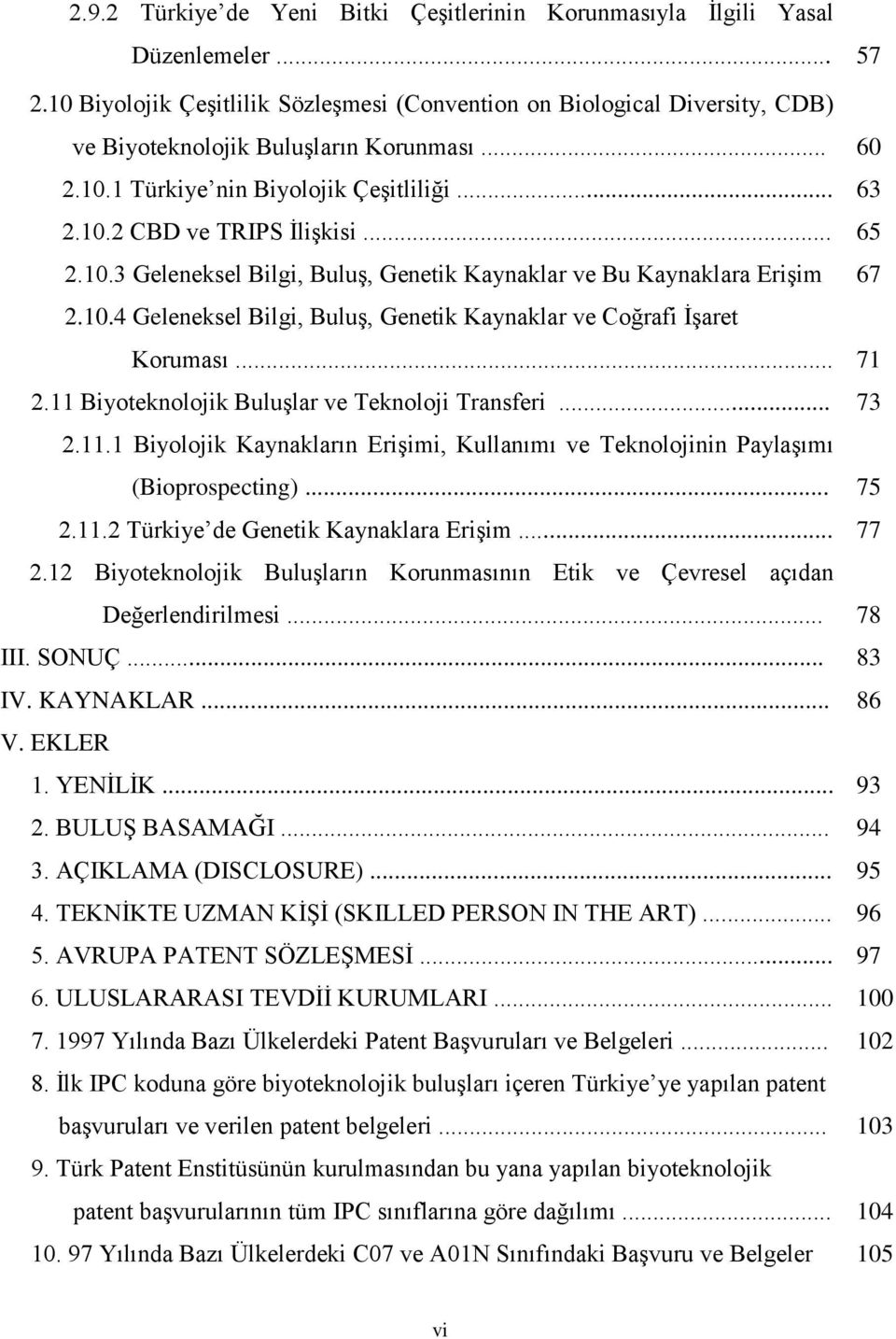 .. 65 2.10.3 Geleneksel Bilgi, Buluş, Genetik Kaynaklar ve Bu Kaynaklara Erişim 67 2.10.4 Geleneksel Bilgi, Buluş, Genetik Kaynaklar ve Coğrafi İşaret Koruması... 71 2.