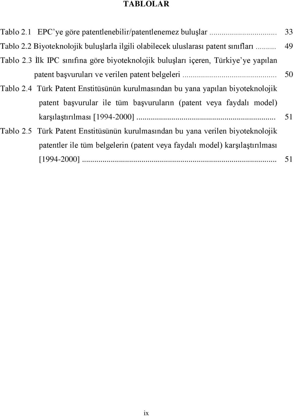 4 Türk Patent Enstitüsünün kurulmasından bu yana yapılan biyoteknolojik patent başvurular ile tüm başvuruların (patent veya faydalı model) karşılaştırılması