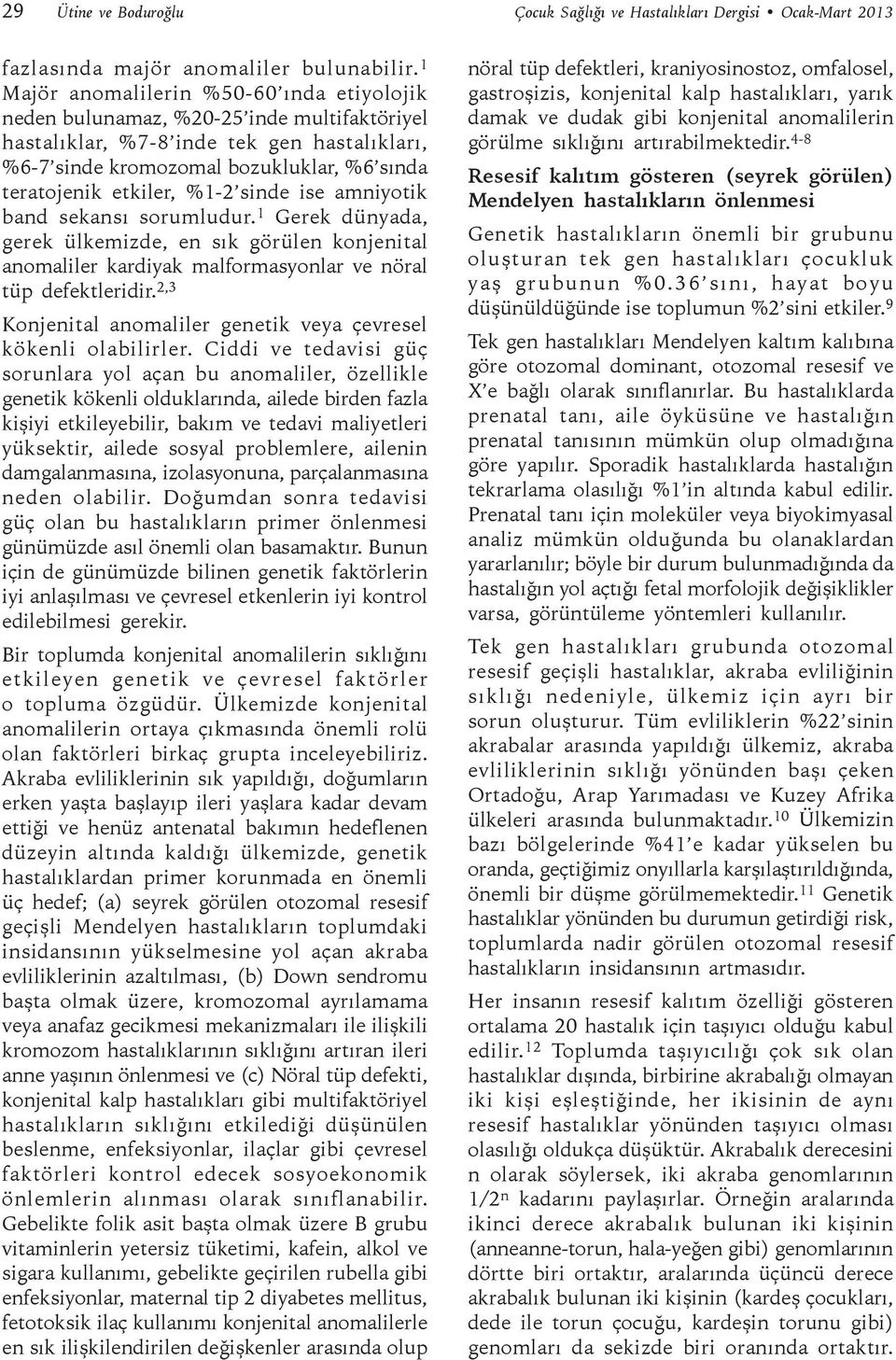 %1-2 sinde ise amniyotik band sekansı sorumludur. 1 Gerek dünyada, gerek ülkemizde, en sık görülen konjenital anomaliler kardiyak malformasyonlar ve nöral tüp defektleridir.