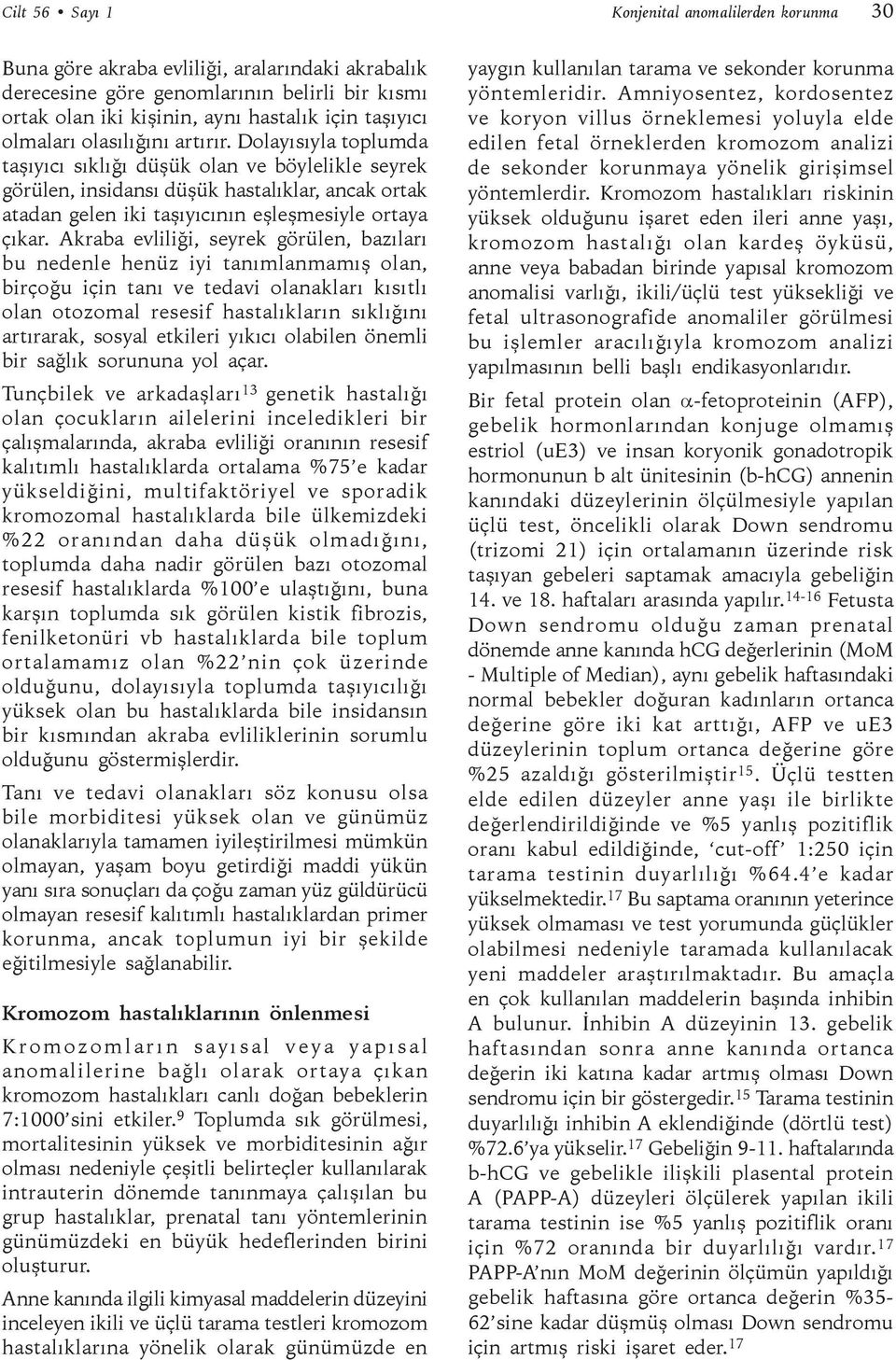 Dolayısıyla toplumda taşıyıcı sıklığı düşük olan ve böylelikle seyrek görülen, insidansı düşük hastalıklar, ancak ortak atadan gelen iki taşıyıcının eşleşmesiyle ortaya çıkar.