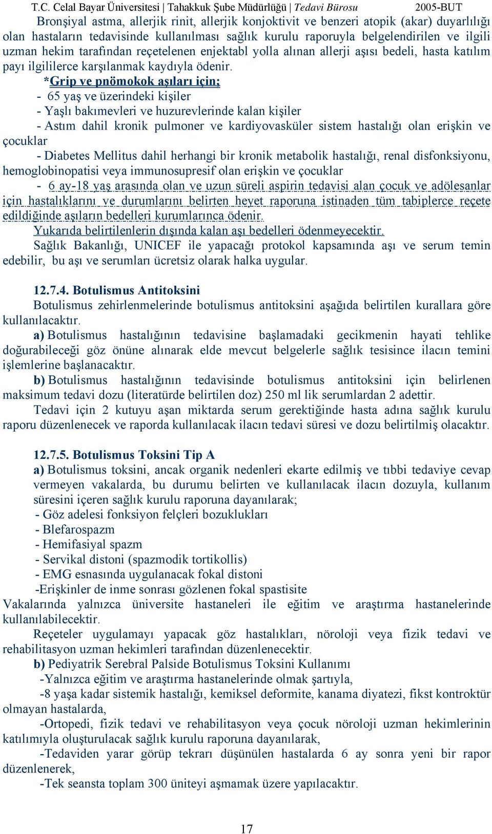 *Grip ve pnömokok aşıları için; - 65 yaş ve üzerindeki kişiler - Yaşlı bakımevleri ve huzurevlerinde kalan kişiler - Astım dahil kronik pulmoner ve kardiyovasküler sistem hastalığı olan erişkin ve