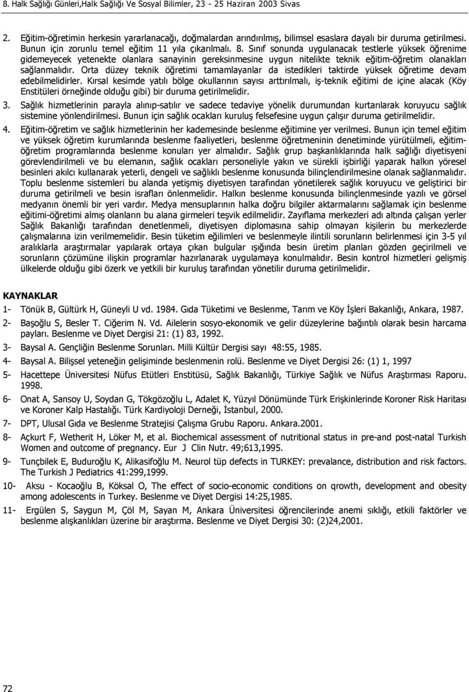 Sınıf sonunda uygulanacak testlerle yüksek öğrenime gidemeyecek yetenekte olanlara sanayinin gereksinmesine uygun nitelikte teknik eğitim-öğretim olanakları sağlanmalıdır.