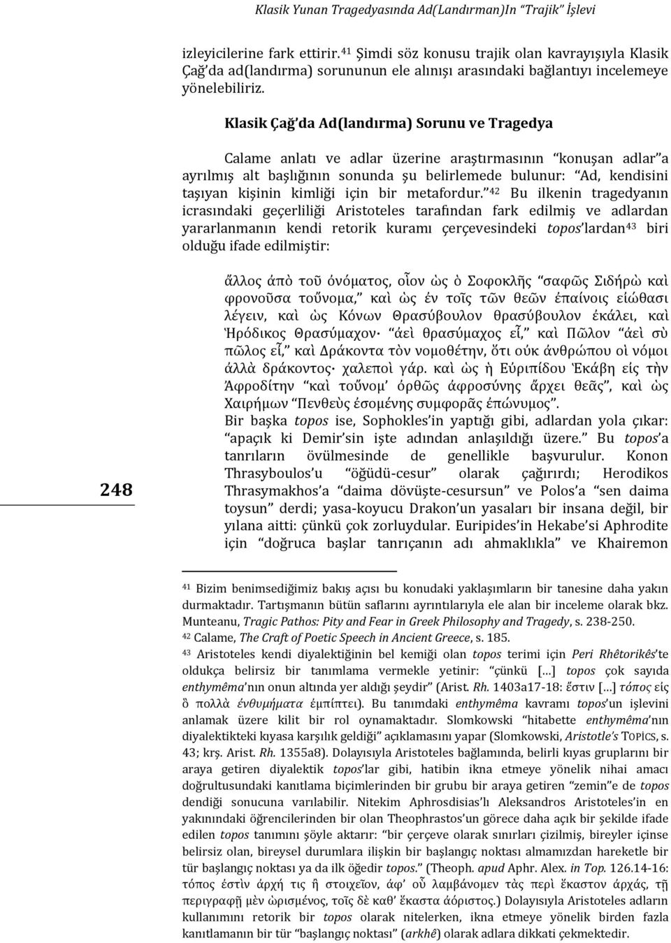 Klasik Çağ da Ad(landırma) Sorunu ve Tragedya Calame anlatı ve adlar üzerine araştırmasının konuşan adlar a ayrılmış alt başlığının sonunda şu belirlemede bulunur: Ad, kendisini taşıyan kişinin