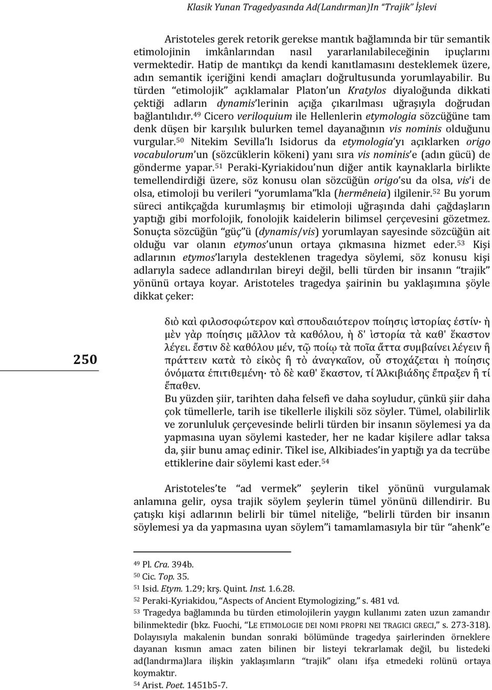 Bu türden etimolojik açıklamalar Platon un Kratylos diyaloğunda dikkati çektiği adların dynamis lerinin açığa çıkarılması uğraşıyla doğrudan bağlantılıdır.