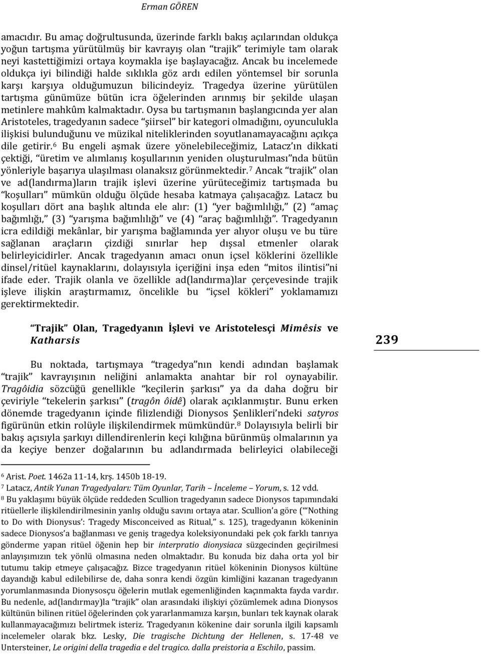 Ancak bu incelemede oldukça iyi bilindiği halde sıklıkla göz ardı edilen yöntemsel bir sorunla karşı karşıya olduğumuzun bilicindeyiz.