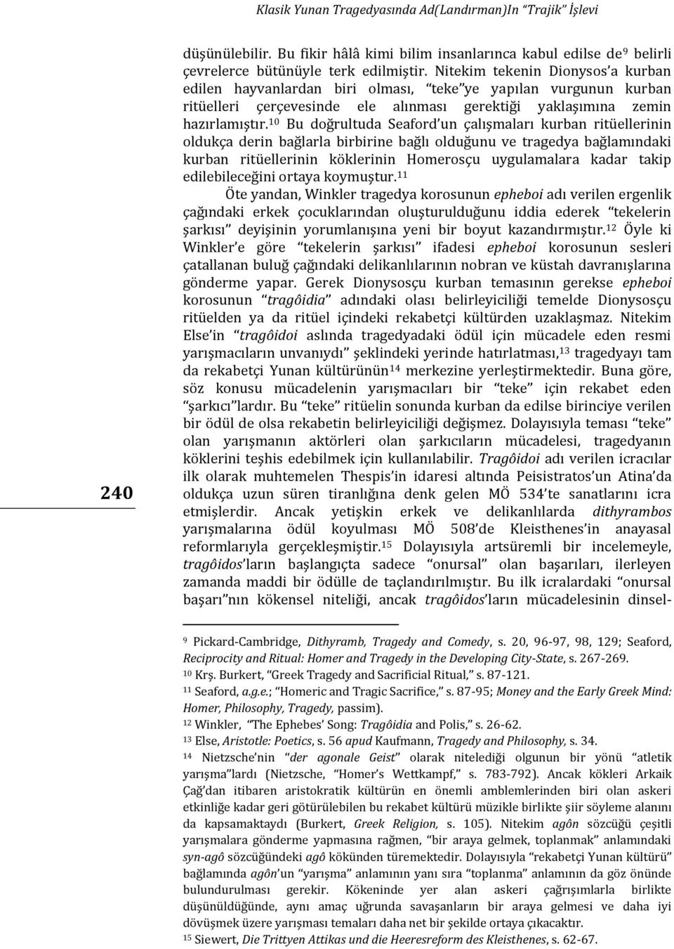 10 Bu doğrultuda Seaford un çalışmaları kurban ritüellerinin oldukça derin bağlarla birbirine bağlı olduğunu ve tragedya bağlamındaki kurban ritüellerinin köklerinin Homerosçu uygulamalara kadar