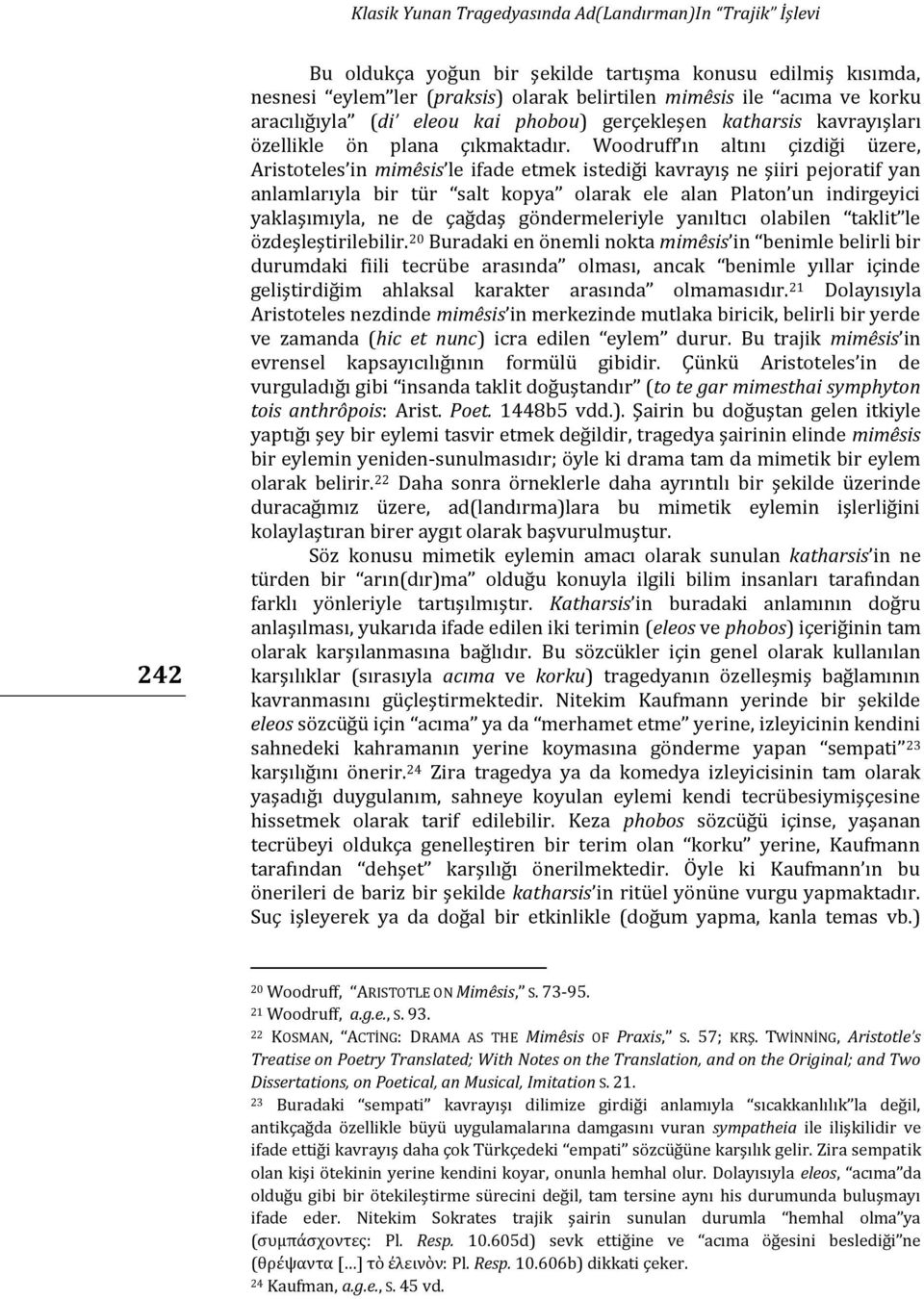 Woodruff ın altını çizdiği üzere, Aristoteles in mimêsis le ifade etmek istediği kavrayış ne şiiri pejoratif yan anlamlarıyla bir tür salt kopya olarak ele alan Platon un indirgeyici yaklaşımıyla, ne