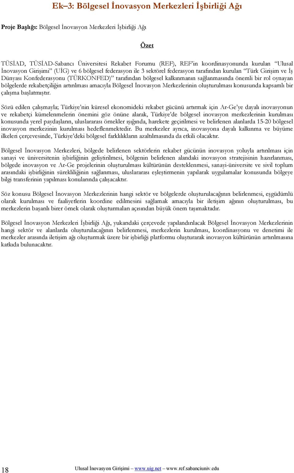 sağlanmasında önemli bir rol oynayan bölgelerde rekabetçiliğin artırılması amacıyla Bölgesel İnovasyon Merkezlerinin oluşturulması konusunda kapsamlı bir çalışma başlatmıştır.