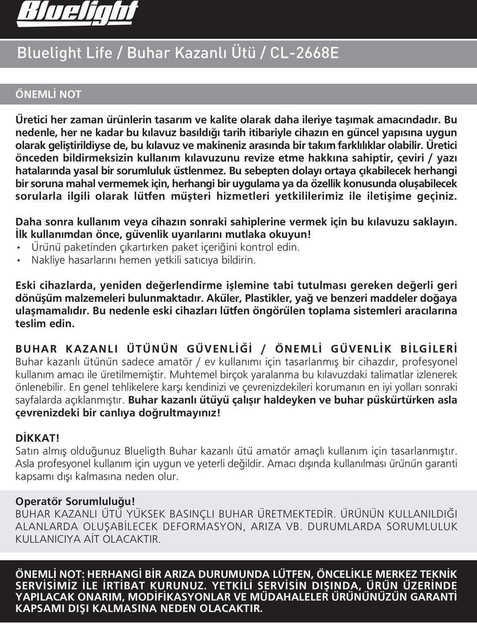 Üretici önceden bildirmeksizin kullanım kılavuzunu revize etme hakkına sahiptir, çeviri / yazı hatalarında yasal bir sorumluluk üstlenmez.