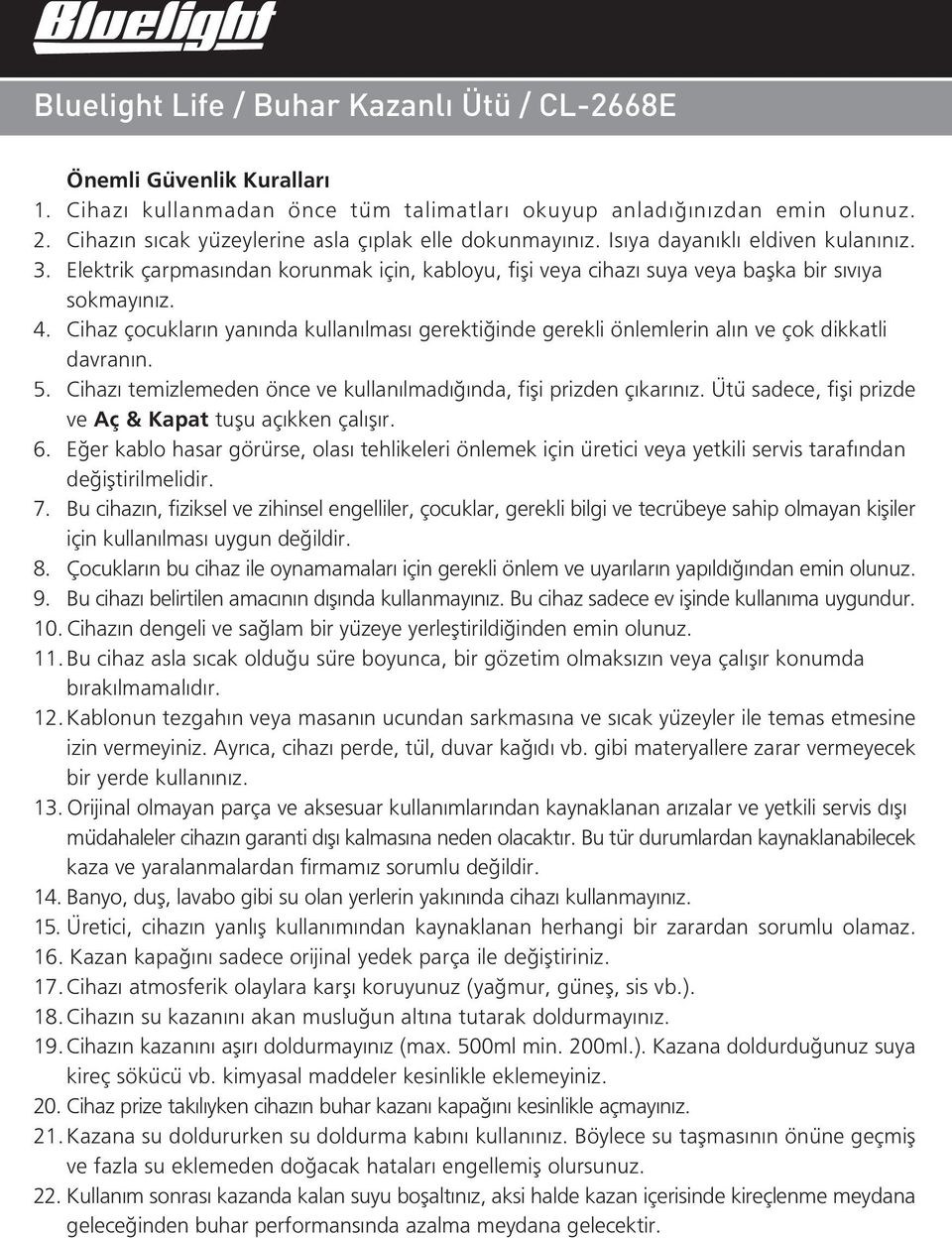 Cihaz çocuklar n yan nda kullan lmas gerekti inde gerekli önlemlerin al n ve çok dikkatli davran n. 5. Cihaz temizlemeden önce ve kullan lmad nda, fifli prizden ç kar n z.