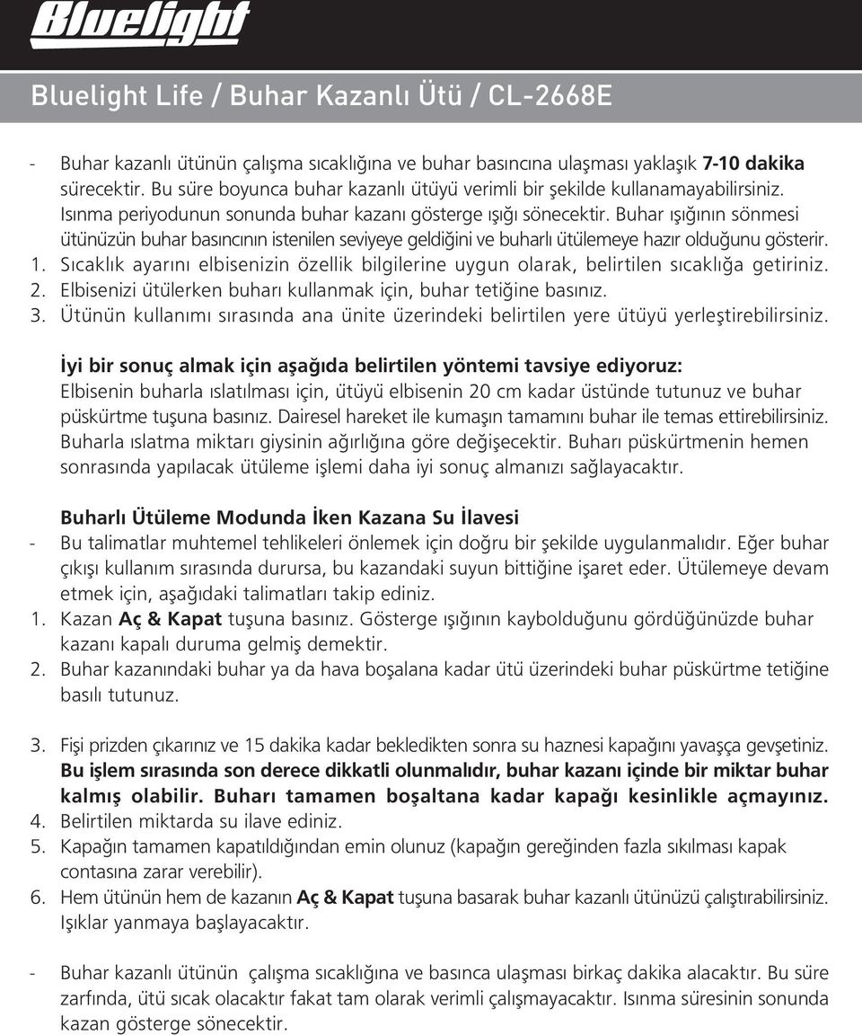 S cakl k ayar n elbisenizin özellik bilgilerine uygun olarak, belirtilen s cakl a getiriniz. 2. Elbisenizi ütülerken buhar kullanmak için, buhar teti ine bas n z. 3.