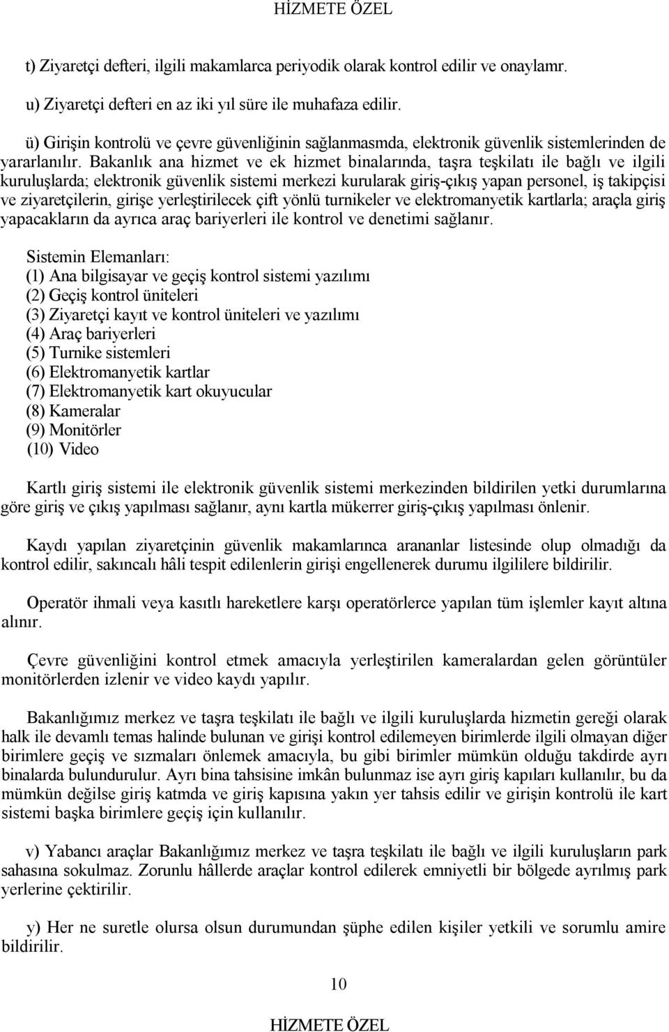 Bakanlık ana hizmet ve ek hizmet binalarında, taşra teşkilatı ile bağlı ve ilgili kuruluşlarda; elektronik güvenlik sistemi merkezi kurularak giriş-çıkış yapan personel, iş takipçisi ve