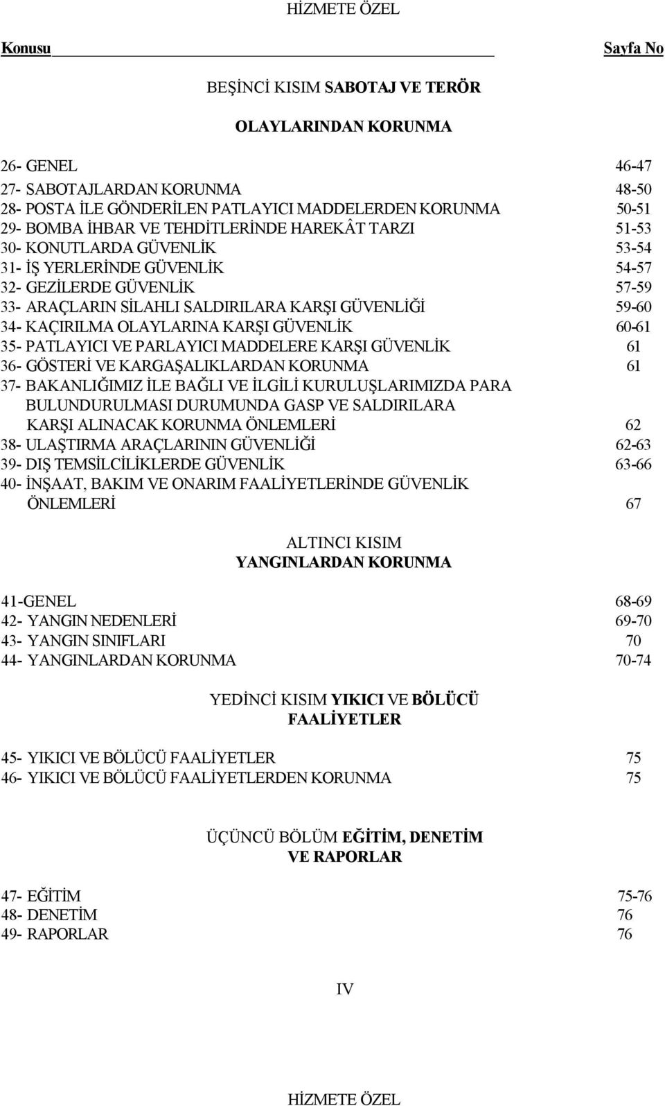 OLAYLARINA KARŞI GÜVENLİK 60-61 35- PATLAYICI VE PARLAYICI MADDELERE KARŞI GÜVENLİK 61 36- GÖSTERİ VE KARGAŞALIKLARDAN KORUNMA 61 37- BAKANLIĞIMIZ İLE BAĞLI VE İLGİLİ KURULUŞLARIMIZDA PARA