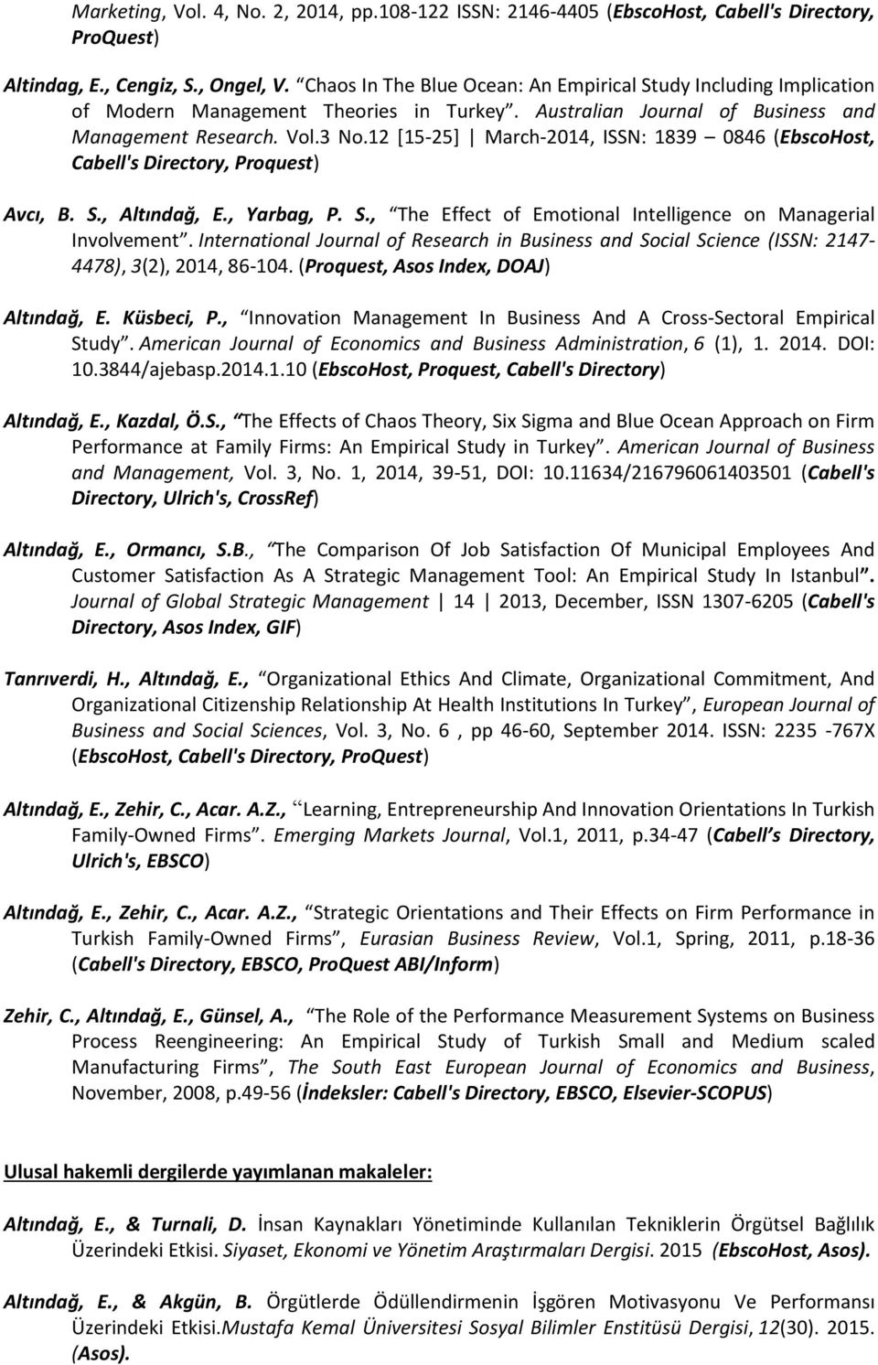 12 [15-25] March-, ISSN: 1839 0846 (EbscoHost, Cabell's Directory, Proquest) Avcı, B. S., Altındağ, E., Yarbag, P. S., The Effect of Emotional Intelligence on Managerial Involvement.