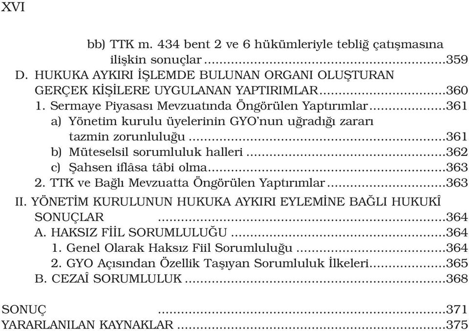 ..362 c) fiahsen iflâsa tâbi olma...363 2. TTK ve Ba l Mevzuatta Öngörülen Yapt r mlar...363 II. YÖNET M KURULUNUN HUKUKA AYKIRI EYLEM NE BA LI HUKUKÎ SONUÇLAR...364 A.