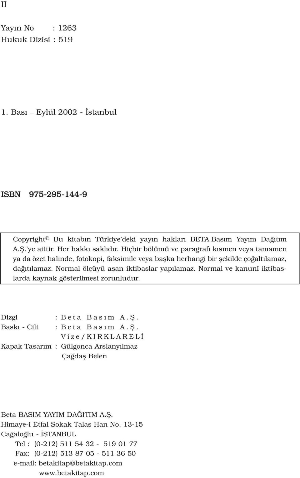 Normal ve kanunî iktibaslarda kaynak gösterilmesi zorunludur. Dizgi Bask -Cilt : Beta Bas m A.fi. : Beta Bas m A.fi. Vize/KIRKLAREL Kapak Tasar m : Gülgonca Arslany lmaz Ça dafl Belen Beta BASIM YAYIM DA ITIM A.