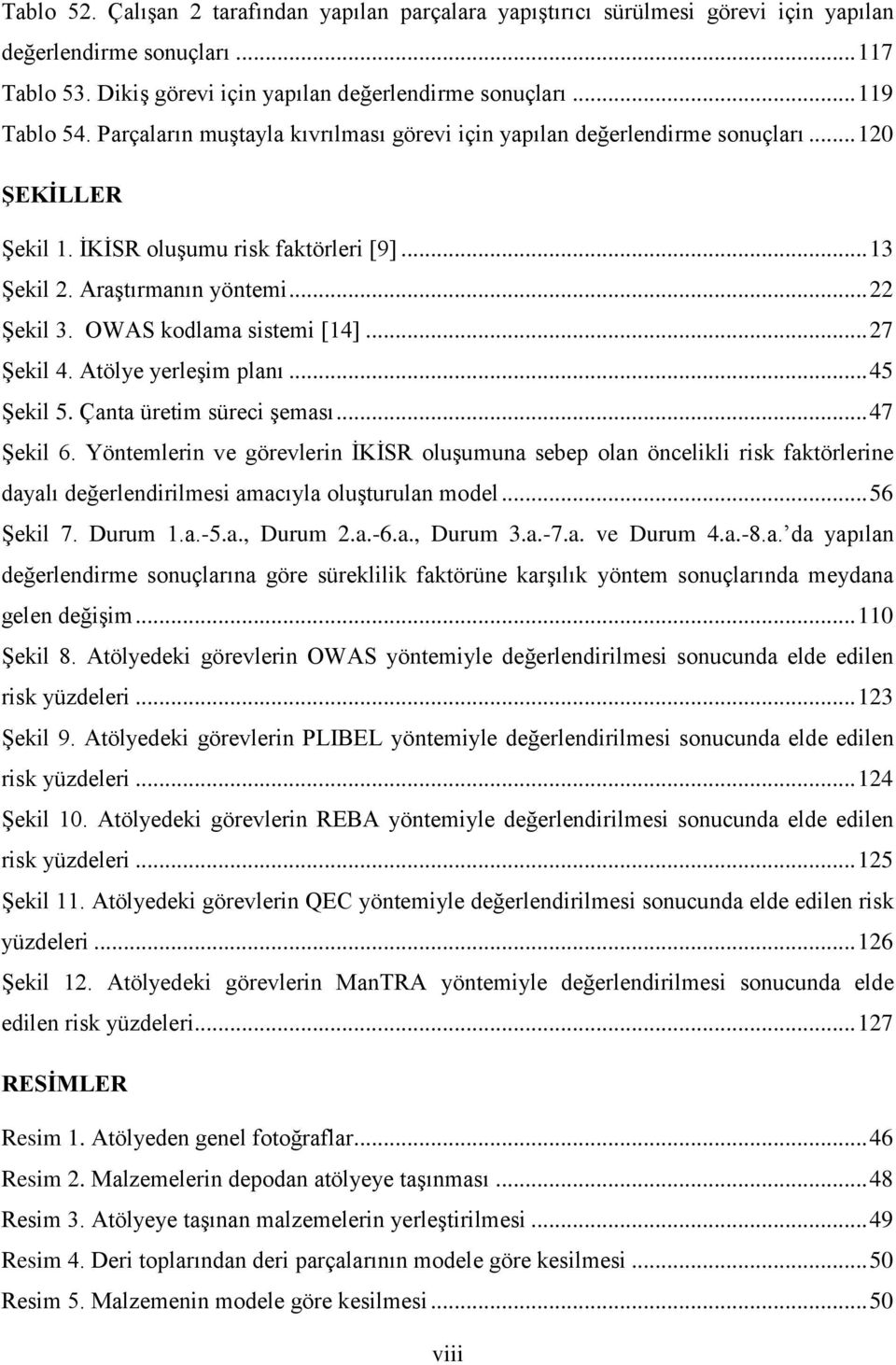 OWAS kodlama sistemi [14]... 27 Şekil 4. Atölye yerleşim planı... 45 Şekil 5. Çanta üretim süreci şeması... 47 Şekil 6.