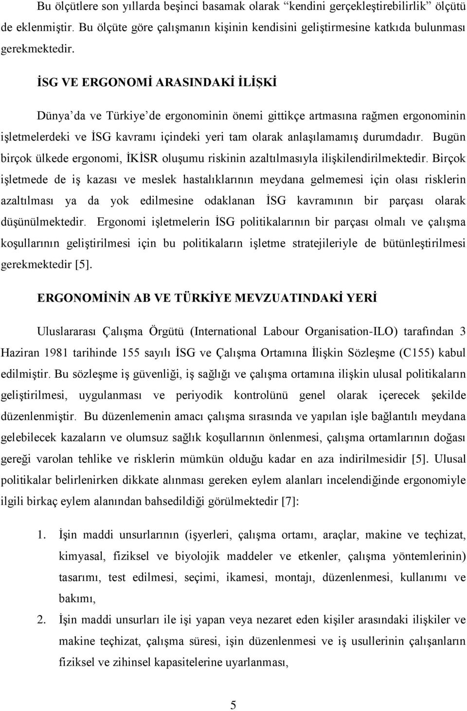 Bugün birçok ülkede ergonomi, İKİSR oluşumu riskinin azaltılmasıyla ilişkilendirilmektedir.