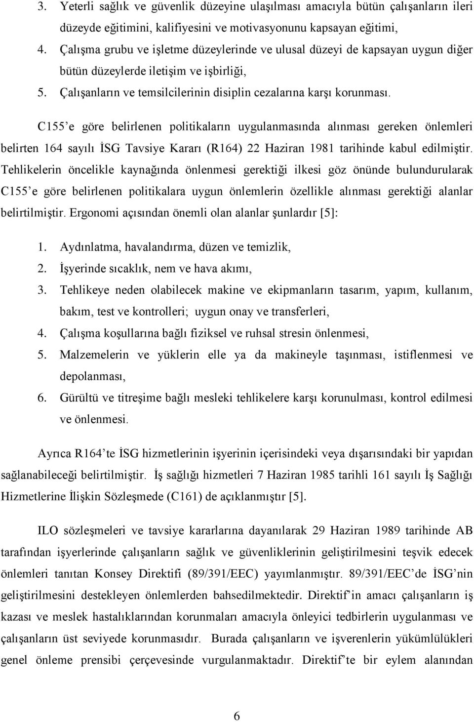 C155 e göre belirlenen politikaların uygulanmasında alınması gereken önlemleri belirten 164 sayılı İSG Tavsiye Kararı (R164) 22 Haziran 1981 tarihinde kabul edilmiştir.