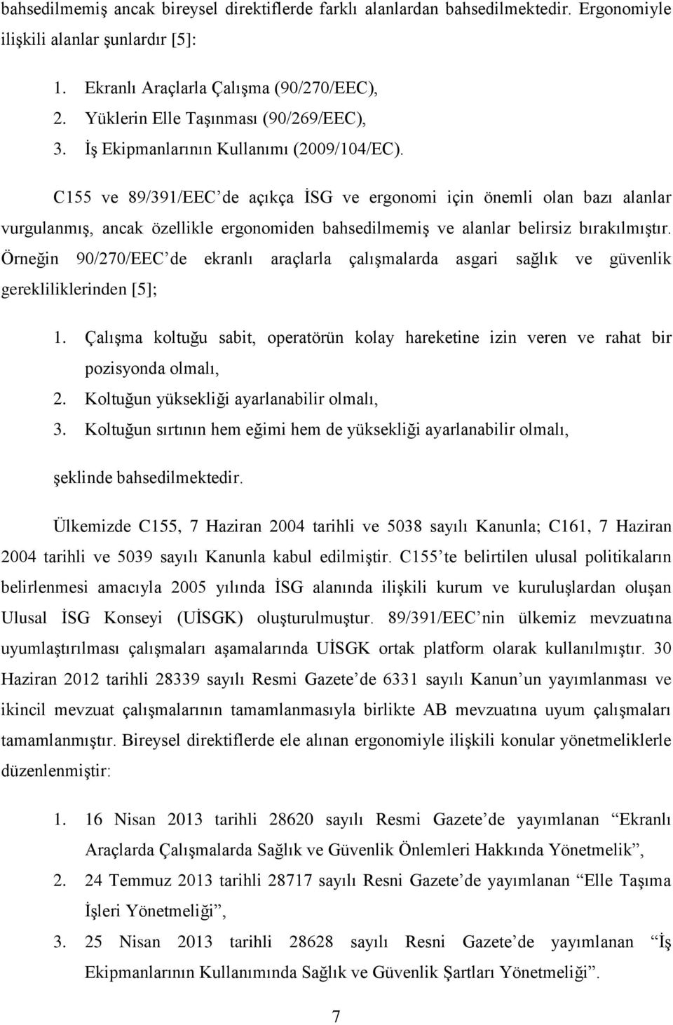 C155 ve 89/391/EEC de açıkça İSG ve ergonomi için önemli olan bazı alanlar vurgulanmış, ancak özellikle ergonomiden bahsedilmemiş ve alanlar belirsiz bırakılmıştır.