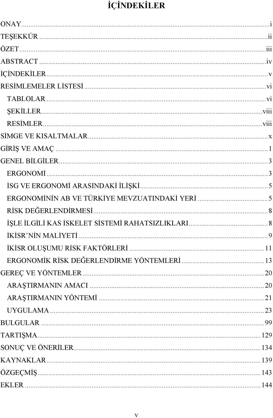 .. 8 İŞLE İLGİLİ KAS İSKELET SİSTEMİ RAHATSIZLIKLARI... 8 İKİSR NİN MALİYETİ... 9 İKİSR OLUŞUMU RİSK FAKTÖRLERİ... 11 ERGONOMİK RİSK DEĞERLENDİRME YÖNTEMLERİ.