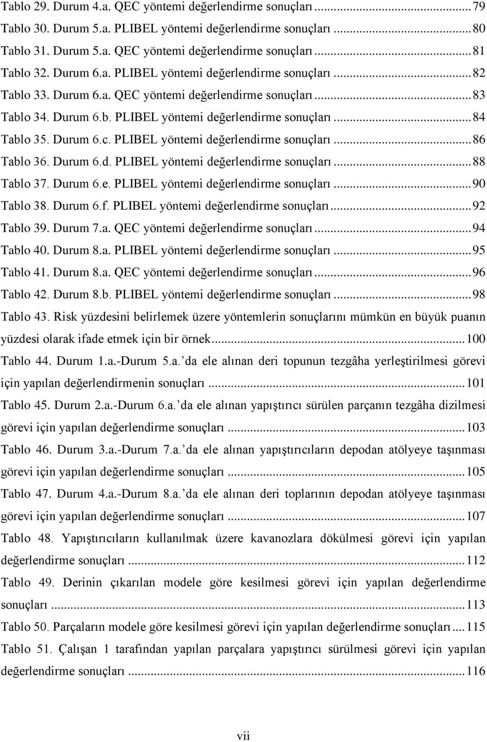 Durum 6.c. PLIBEL yöntemi değerlendirme sonuçları... 86 Tablo 36. Durum 6.d. PLIBEL yöntemi değerlendirme sonuçları... 88 Tablo 37. Durum 6.e. PLIBEL yöntemi değerlendirme sonuçları... 90 Tablo 38.