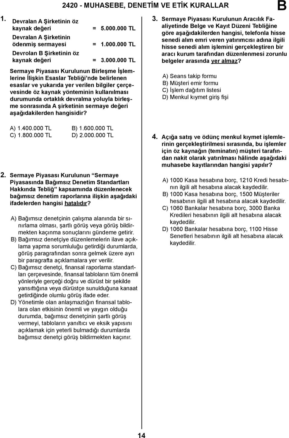 kullanılması durumunda ortaklık devralma yoluyla birleşme sonrasında A şirketinin sermaye değeri aşağıdakilerden hangisidir? 3.