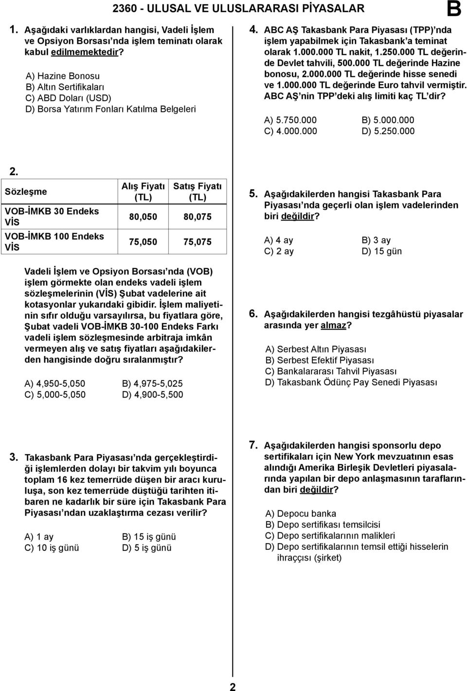 000 TL nakit, 1.250.000 TL değerinde Devlet tahvili, 500.000 TL değerinde Hazine bonosu, 2.000.000 TL değerinde hisse senedi ve 1.000.000 TL değerinde Euro tahvil vermiştir.