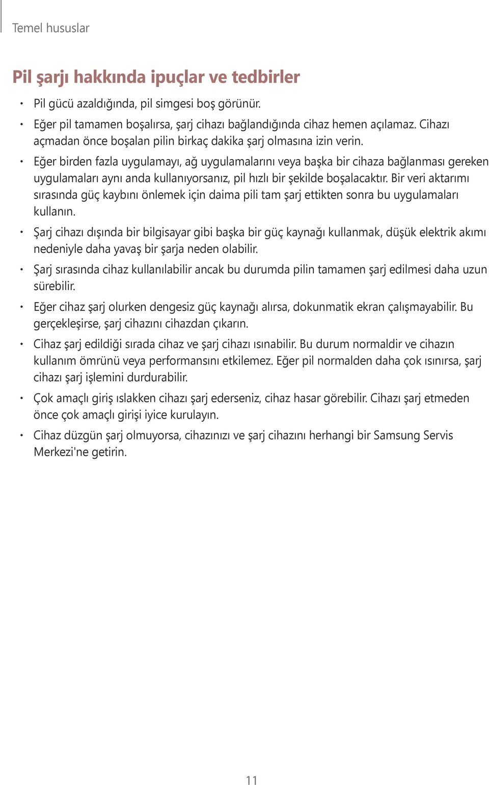 Eğer birden fazla uygulamayı, ağ uygulamalarını veya başka bir cihaza bağlanması gereken uygulamaları aynı anda kullanıyorsanız, pil hızlı bir şekilde boşalacaktır.