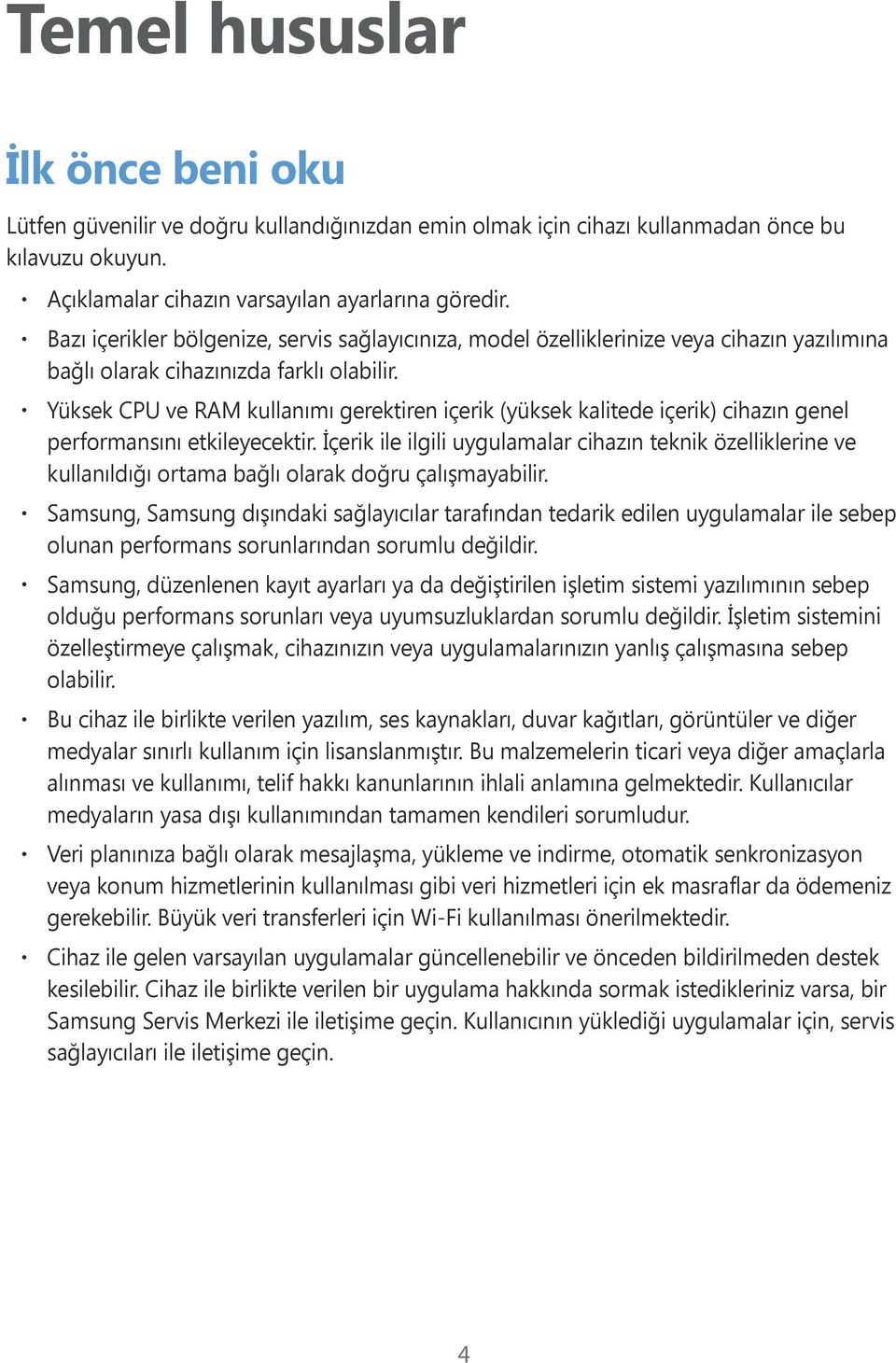 Yüksek CPU ve RAM kullanımı gerektiren içerik (yüksek kalitede içerik) cihazın genel performansını etkileyecektir.