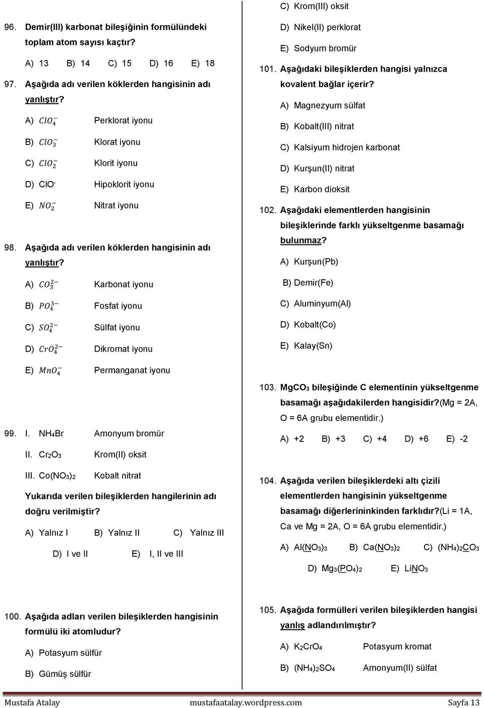 A) Karbonat iyonu B) Fosfat iyonu C) Sülfat iyonu D) Dikromat iyonu D) Nikel(II) perklorat E) Sodyum bromür 101. Aşağıdaki bileşiklerden hangisi yalnızca kovalent bağlar içerir?