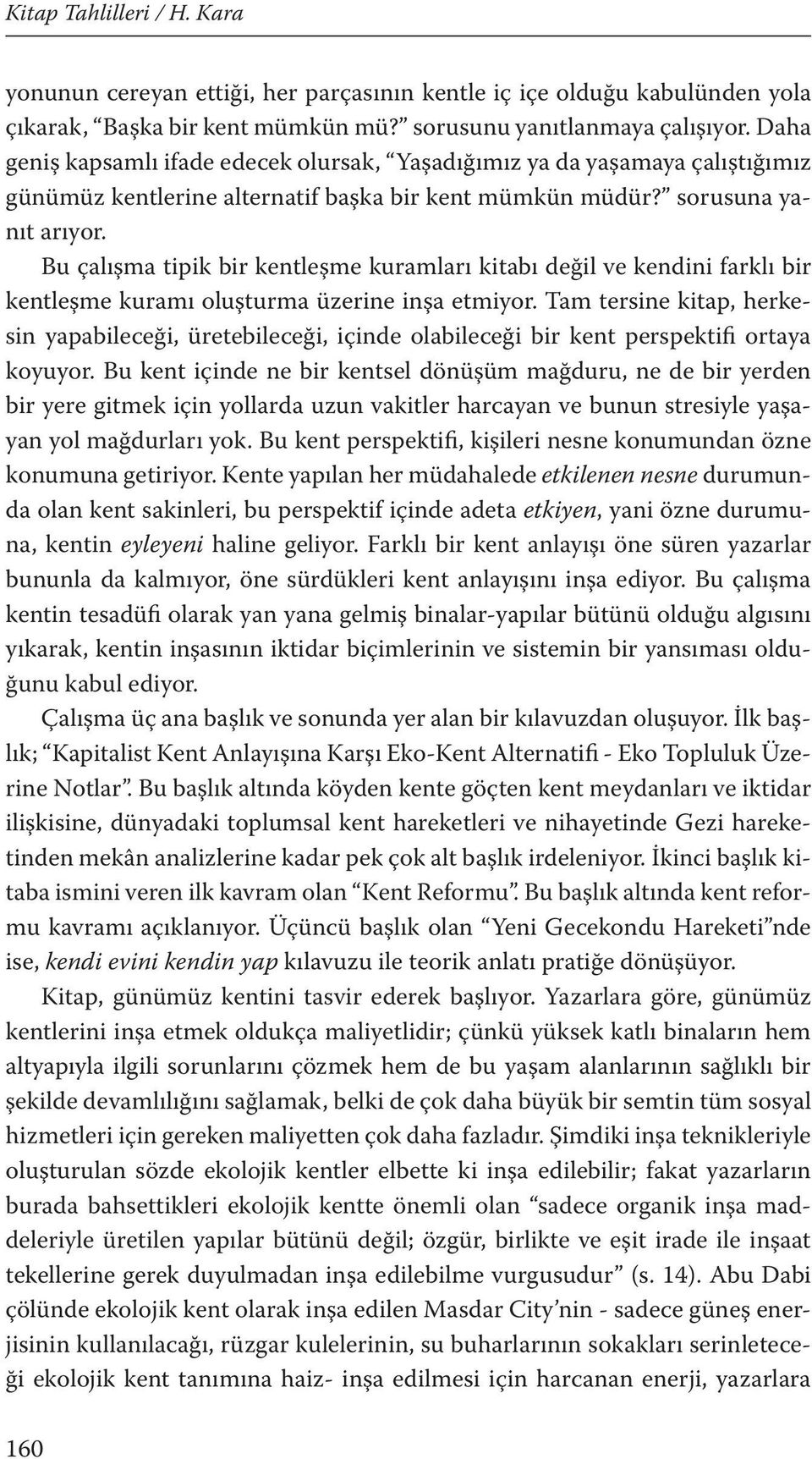 Bu çalışma tipik bir kentleşme kuramları kitabı değil ve kendini farklı bir kentleşme kuramı oluşturma üzerine inşa etmiyor.