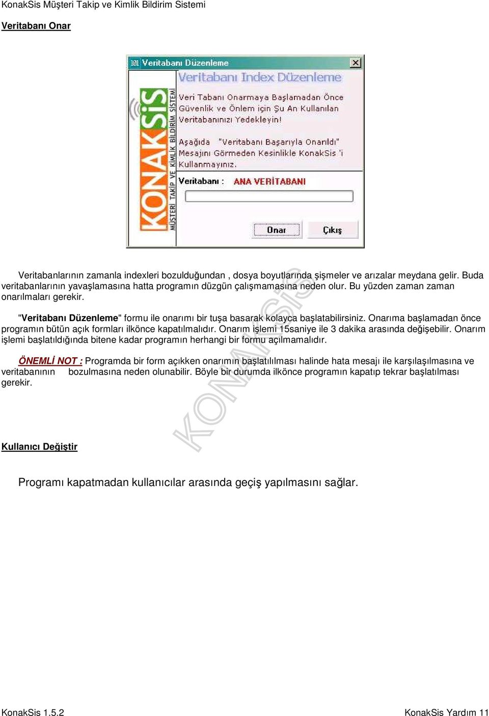 "Veritabanı Düzenleme" formu ile onarımı bir tuşa basarak kolayca başlatabilirsiniz. Onarıma başlamadan önce programın bütün açık formları ilkönce kapatılmalıdır.