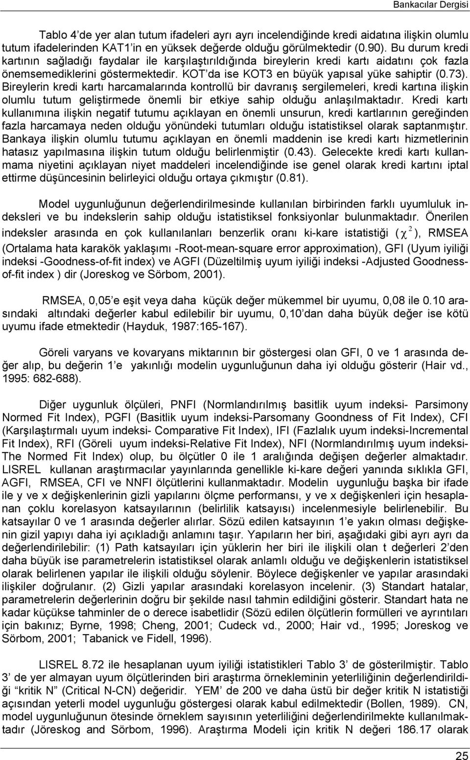 Bireylerin kredi kartı harcamalarında kontrollü bir davranış sergilemeleri, kredi kartına ilişkin olumlu tutum geliştirmede önemli bir etkiye sahip olduğu anlaşılmaktadır.