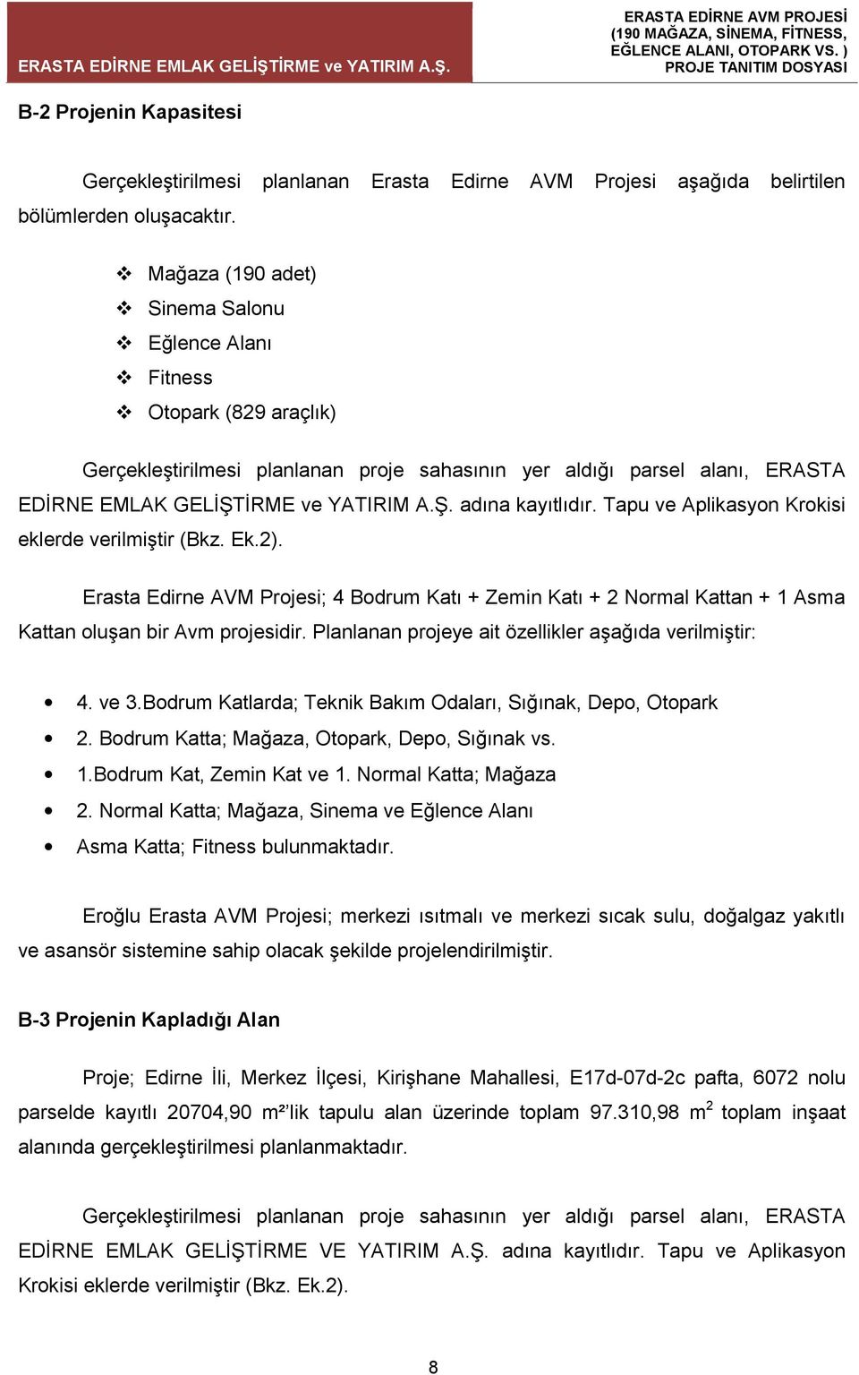 Tapu ve Aplikasyon Krokisi eklerde verilmiştir (Bkz. Ek.2). Erasta Edirne AVM Projesi; 4 Bodrum Katı + Zemin Katı + 2 Normal Kattan + 1 Asma Kattan oluşan bir Avm projesidir.