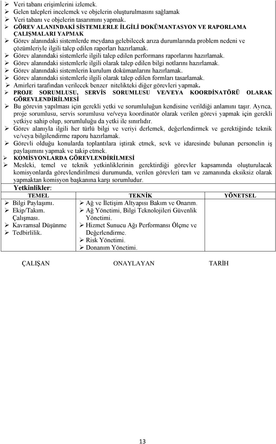 edilen raporları hazırlamak. Görev alanındaki sistemlerle ilgili talep edilen performans raporlarını hazırlamak. Görev alanındaki sistemlerle ilgili olarak talep edilen bilgi notlarını hazırlamak.