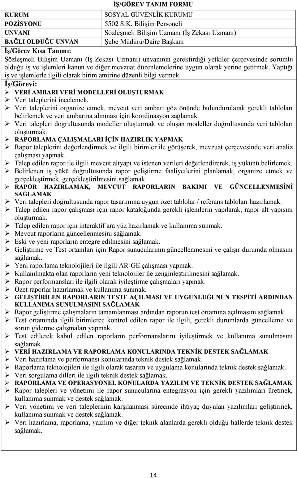 KURUMU POZİSYONU 5502 S.K. Bilişim Personeli UNVANI Sözleşmeli Bilişim Uzmanı (İş Zekası Uzmanı) BAĞLI OLDUĞU UNVAN Şube Müdürü/Daire Başkanı İş/Görev Kısa Tanımı: Sözleşmeli Bilişim Uzmanı (İş