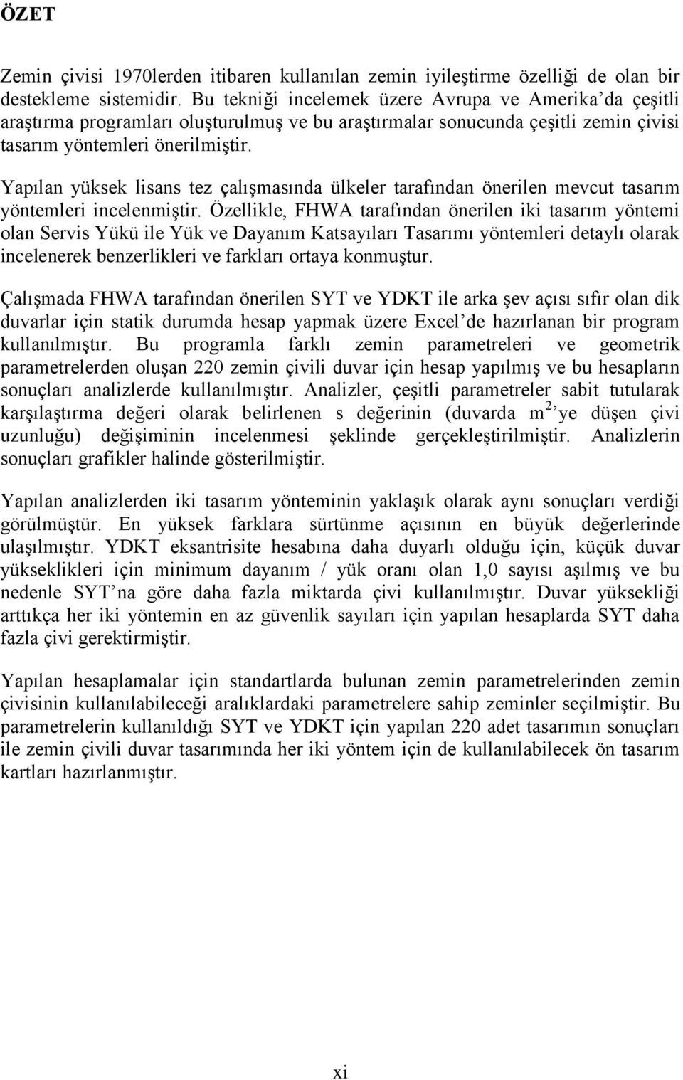 Yapılan yüksek lisans tez çalıģmasında ülkeler tarafından önerilen mevcut tasarım yöntemleri incelenmiģtir.