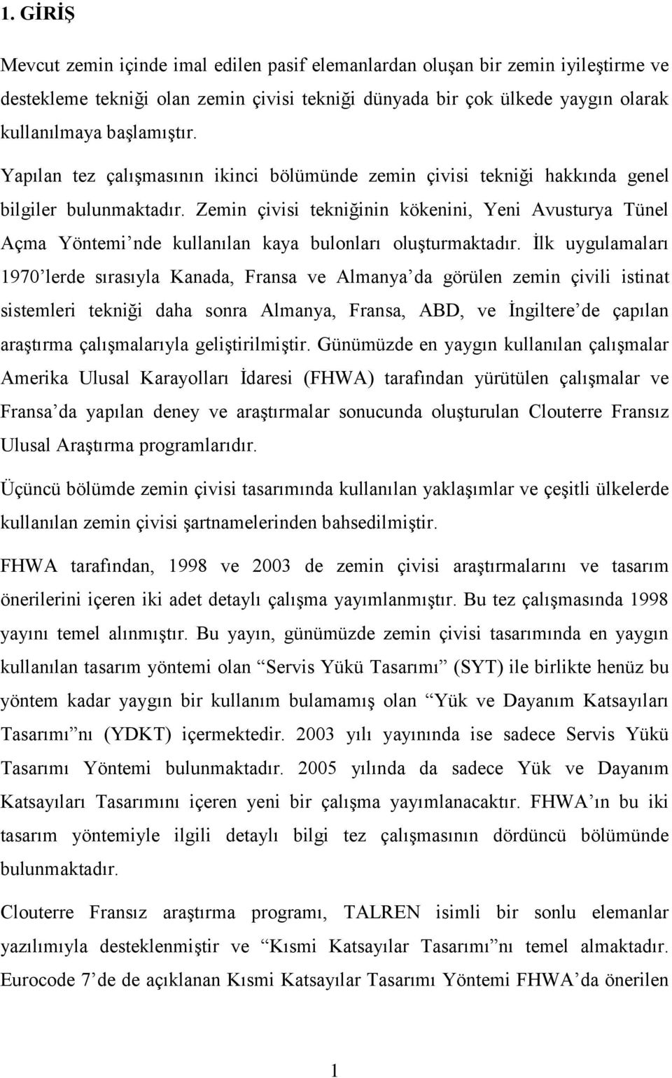 Zemin çivisi tekniğinin kökenini, Yeni Avusturya Tünel Açma Yöntemi nde kullanılan kaya bulonları oluşturmaktadır.