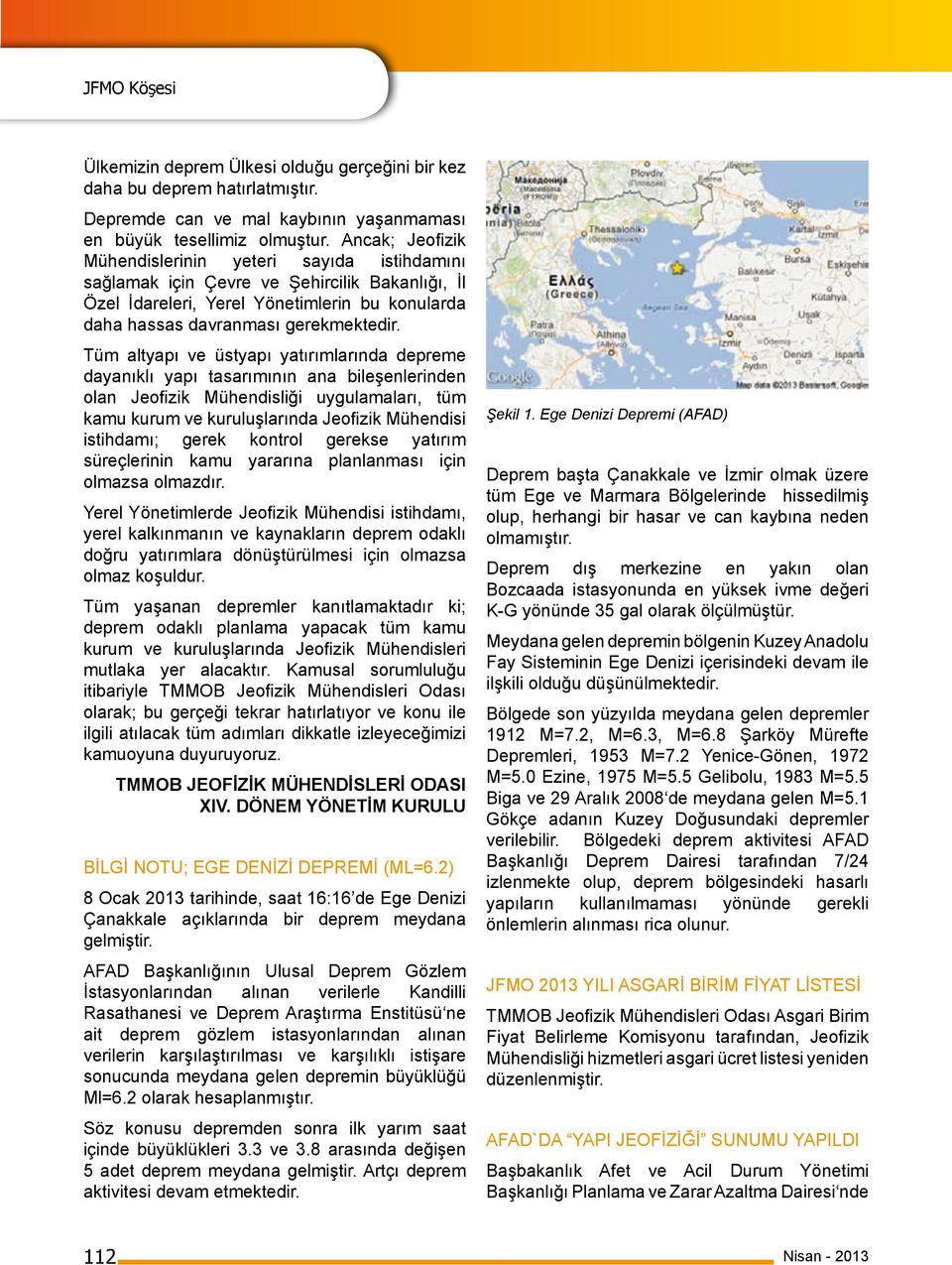 Tüm altyapı ve üstyapı yatırımlarında depreme dayanıklı yapı tasarımının ana bileşenlerinden olan Jeofizik Mühendisliği uygulamaları, tüm kamu kurum ve kuruluşlarında Jeofizik Mühendisi istihdamı;