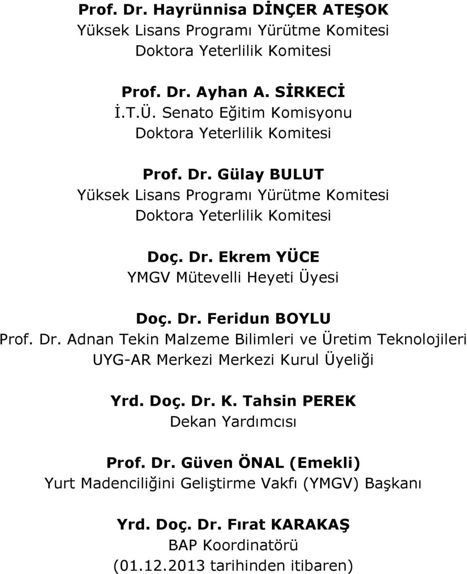 Dr. Feridun BOYLU Prof. Dr. Adnan Tekin Malzeme Bilimleri ve Üretim Teknolojileri UYG-AR Merkezi Merkezi Kurul Üyeliği Yrd. Doç. Dr. K. Tahsin PEREK Dekan Yardımcısı Prof.