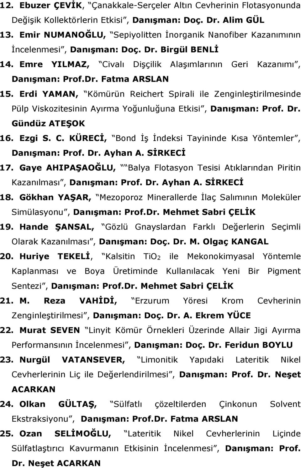 Erdi YAMAN, Kömürün Reichert Spirali ile Zenginleştirilmesinde Pülp Viskozitesinin Ayırma Yoğunluğuna Etkisi, Danışman: Prof. Dr. Gündüz ATEŞOK 16. Ezgi S. C.