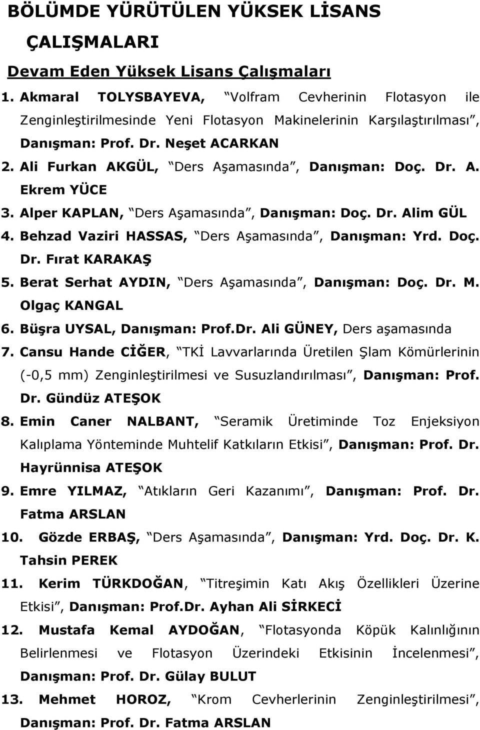 Ali Furkan AKGÜL, Ders Aşamasında, Danışman: Doç. Dr. A. Ekrem YÜCE 3. Alper KAPLAN, Ders Aşamasında, Danışman: Doç. Dr. Alim GÜL 4. Behzad Vaziri HASSAS, Ders Aşamasında, Danışman: Yrd. Doç. Dr. Fırat KARAKAŞ 5.