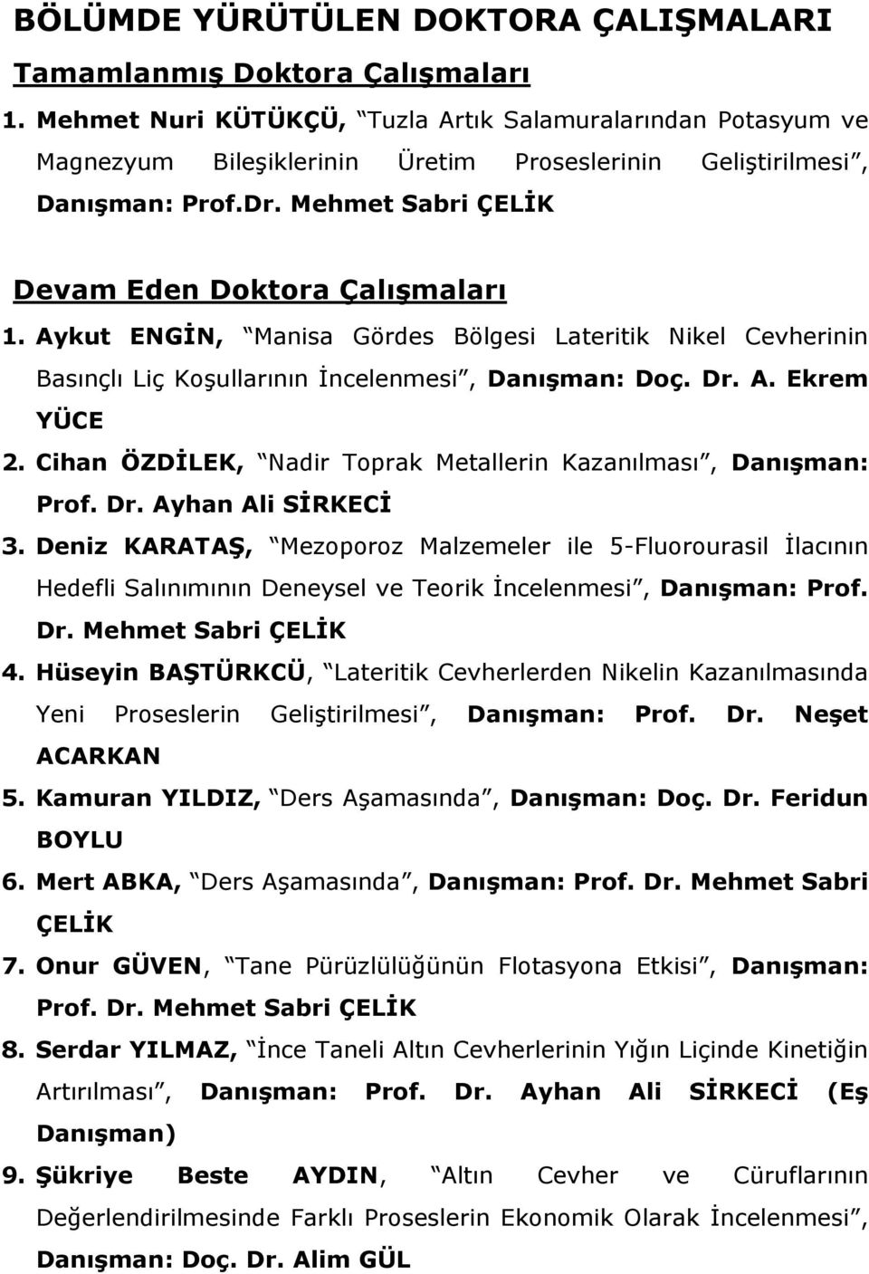 Aykut ENGİN, Manisa Gördes Bölgesi Lateritik Nikel Cevherinin Basınçlı Liç Koşullarının İncelenmesi, Danışman: Doç. Dr. A. Ekrem YÜCE 2.