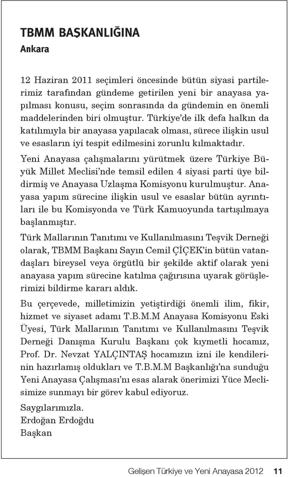 Yeni Anayasa çalışmalarını yürütmek üzere Türkiye Büyük Millet Meclisi nde temsil edilen 4 siyasi parti üye bildirmiş ve Anayasa Uzlaşma Komisyonu kurulmuştur.