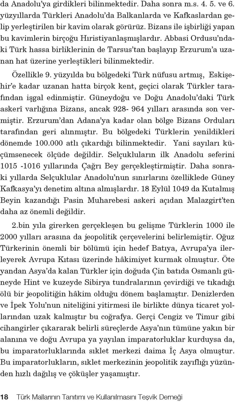 Özellikle 9. yüzyılda bu bölgedeki Türk nüfusu artmış, Eskişehir e kadar uzanan hatta birçok kent, geçici olarak Türkler tarafından işgal edinmiştir.